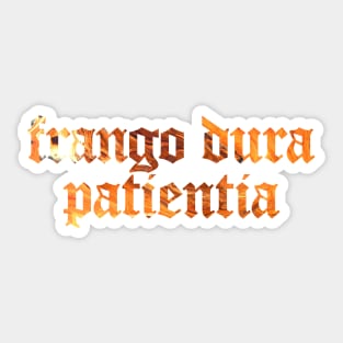 Frango Dura Patientia - I Break Hard Things by Perseverance Sticker